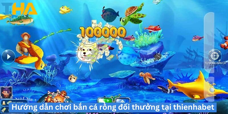 Giới Thiệu Và Hướng Dẫn Cách Chơi Bắn Cá Rồng Đổi Thưởng 4 Hướng dẫn chơi bắn cá rồng đổi thưởng tại thienhabet
