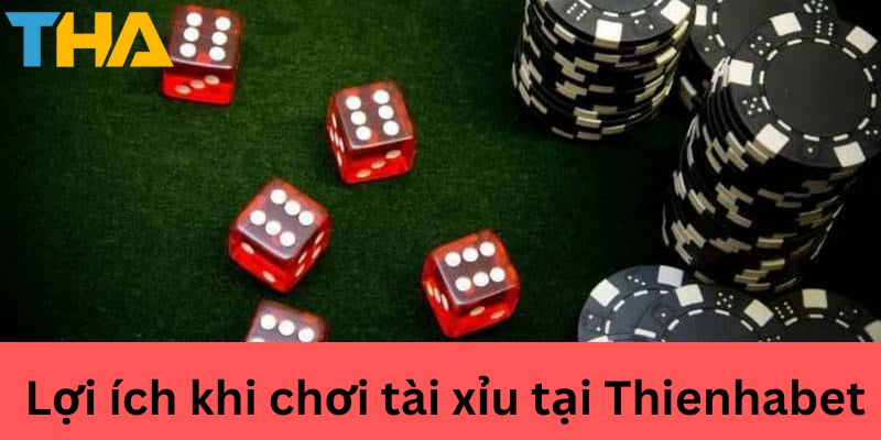 Cách Đánh Tài Xỉu - Chiến Lược Chơi Hiệu Quả 5 Lợi ích khi chơi tài xỉu tại thienhabet